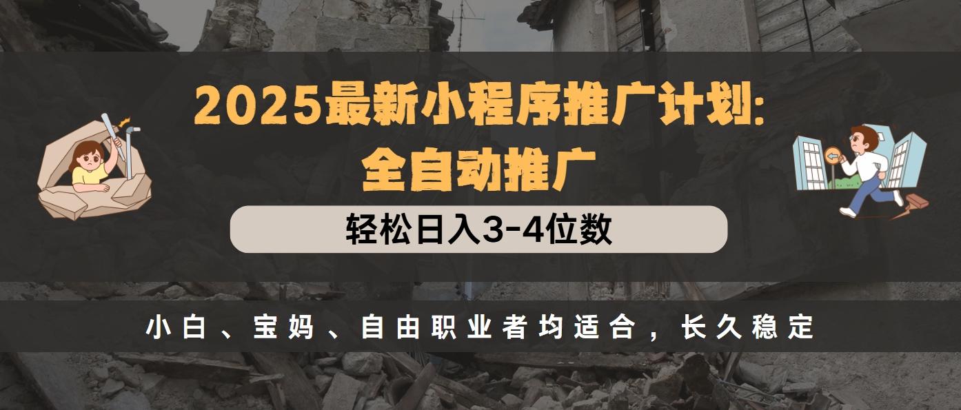 2025最新小程序推广计划全自动推广，轻松日入3-4位数，小白、宝妈、自由职业者均适合，长久稳定吉晟搞钱-网创项目资源站-副业项目-创业项目-搞钱项目吉晟搞钱
