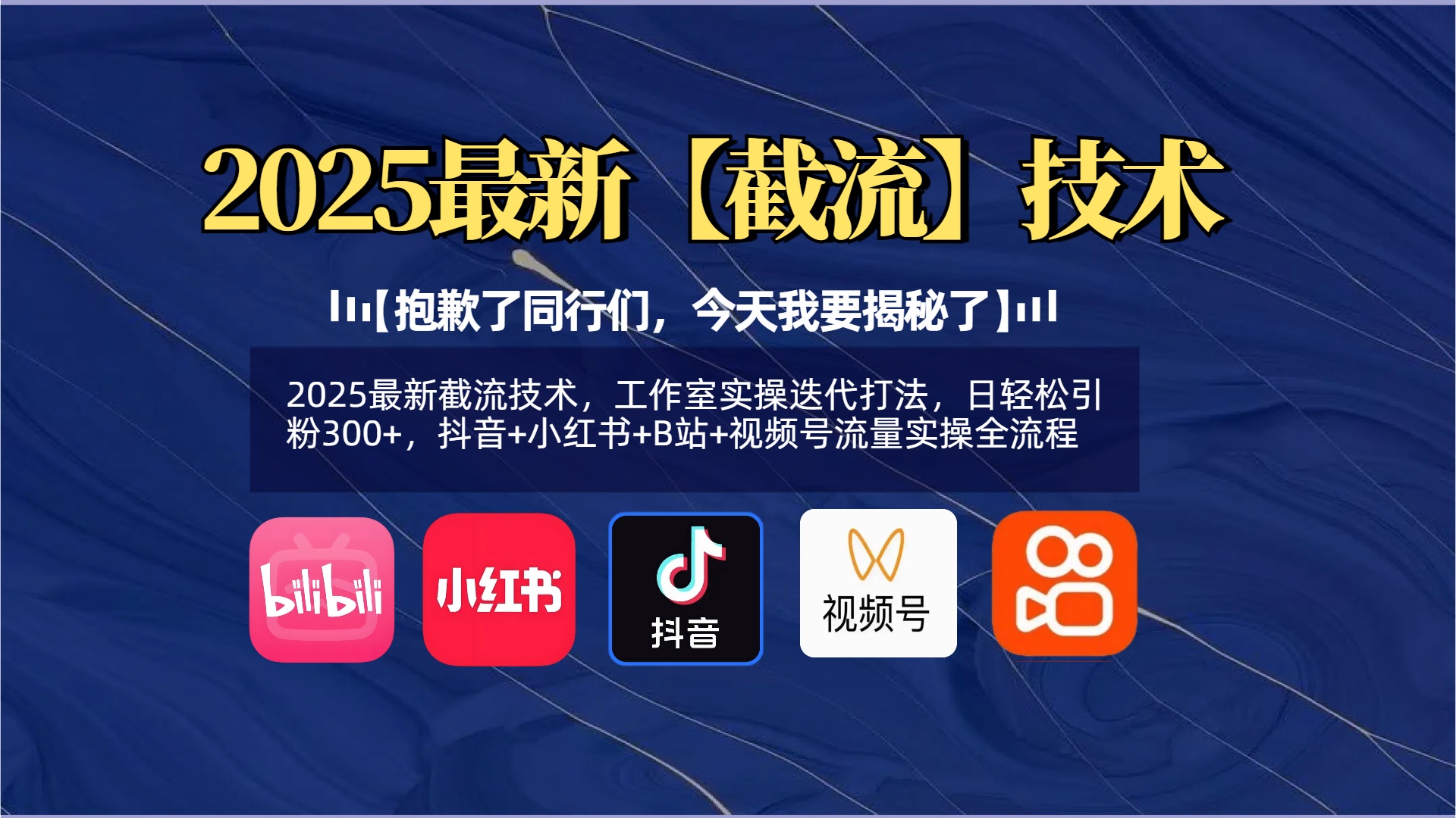 【抱歉了同行们，今天我要揭秘了】2025最新截流技术，工作室实操迭代打法，日轻松引粉300+，抖音+小红书+B站+视频号流量实操全流程吉晟搞钱-网创项目资源站-副业项目-创业项目-搞钱项目吉晟搞钱