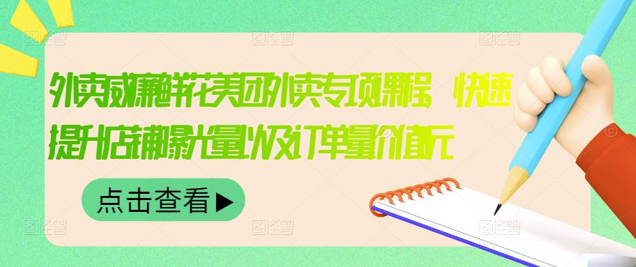 外卖威廉鲜花美团外卖专项课程，快速提升店铺曝光量以及订单量价值2680元吉晟搞钱-网创项目资源站-副业项目-创业项目-搞钱项目吉晟搞钱