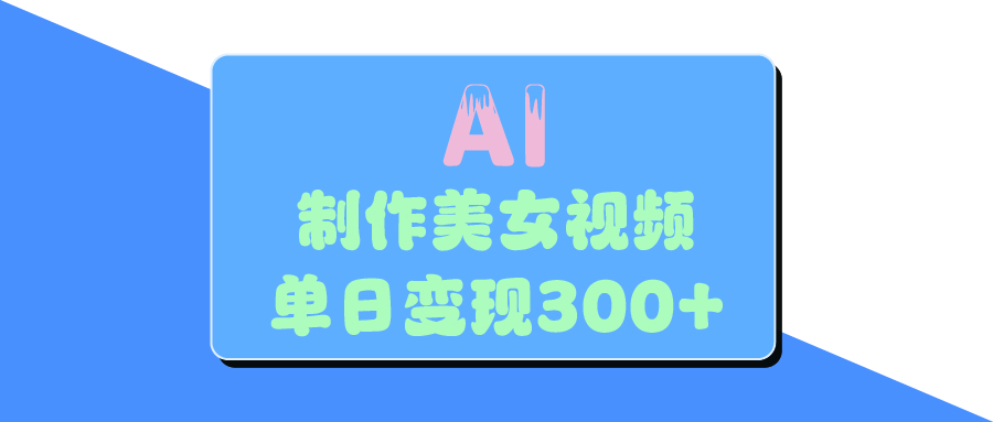 AI美女生成视频，单日变现300+吉晟搞钱-网创项目资源站-副业项目-创业项目-搞钱项目吉晟搞钱