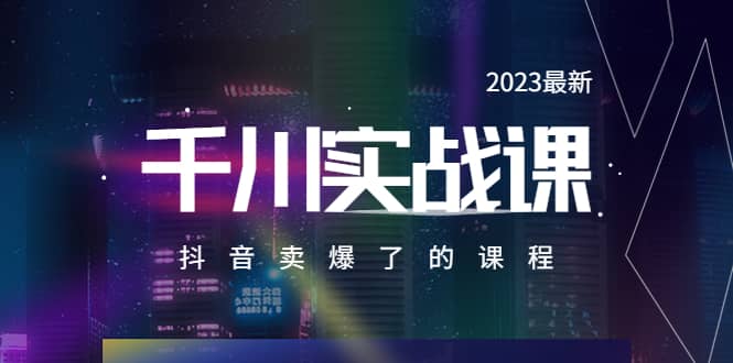 2023最新千川实操课，抖音卖爆了的课程（20节视频课）吉晟搞钱-网创项目资源站-副业项目-创业项目-搞钱项目吉晟搞钱