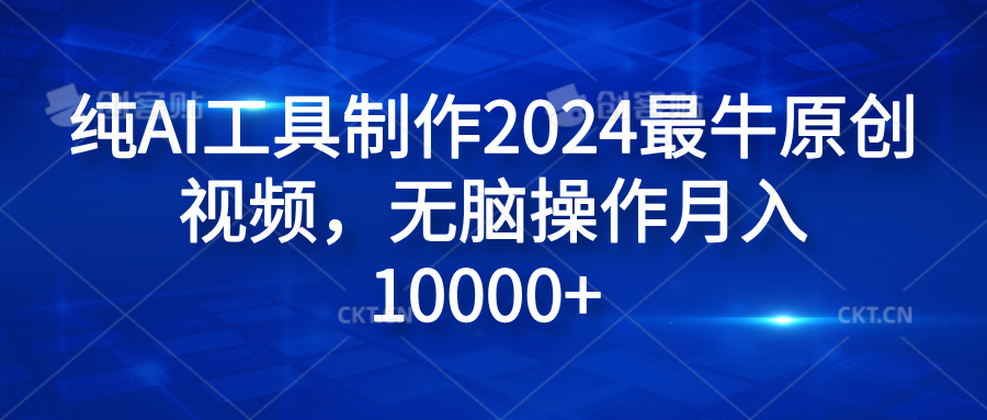 纯AI工具制作2024最牛原创视频，无脑操作月入10000+吉晟搞钱-网创项目资源站-副业项目-创业项目-搞钱项目吉晟搞钱
