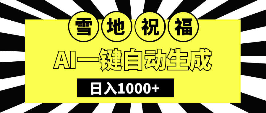 冬季热门赛道，零成本，雪地祝福表白，多种变现方式，AI一键自动生成，日入1000+吉晟搞钱-网创项目资源站-副业项目-创业项目-搞钱项目吉晟搞钱
