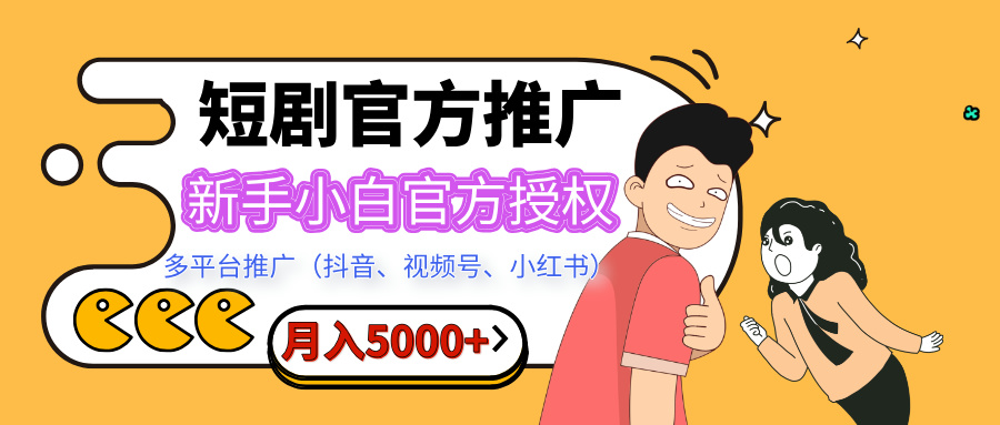 短剧推广，月入5000+，新手小白，官方授权，多平台推广(抖音、视频号、小红书)吉晟搞钱-网创项目资源站-副业项目-创业项目-搞钱项目吉晟搞钱