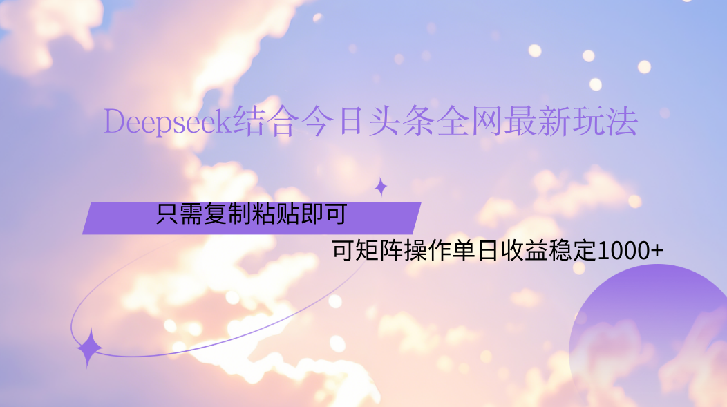 Deepseek结合今日头条全网最新玩法，只需复制粘贴，小白轻松上手单日稳定1000+吉晟搞钱-网创项目资源站-副业项目-创业项目-搞钱项目吉晟搞钱