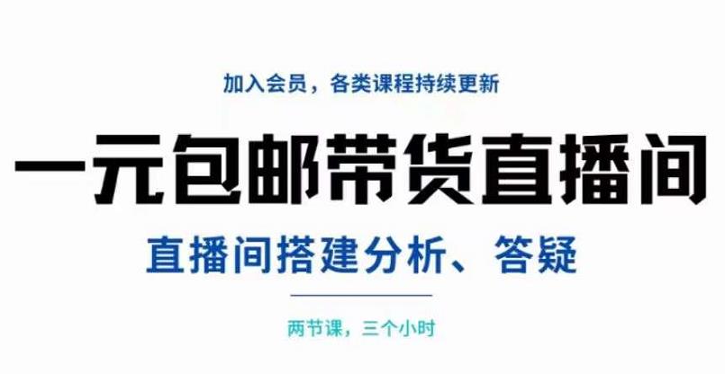 一元包邮带货直播间搭建，两节课三小时，搭建、分析、答疑吉晟搞钱-网创项目资源站-副业项目-创业项目-搞钱项目吉晟搞钱