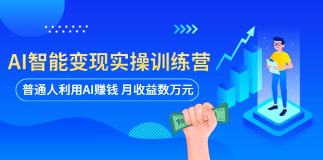AI智能变现实操训练营：普通人利用AI赚钱 月收益数万元（全套课程+文档）吉晟搞钱-网创项目资源站-副业项目-创业项目-搞钱项目吉晟搞钱