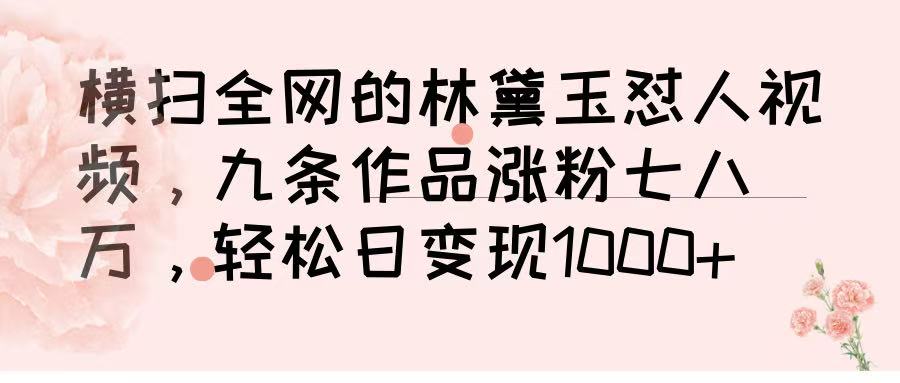 横扫全网的林黛玉怼人视频，九条作品涨粉七八万，轻松日变现 1000➕吉晟搞钱-网创项目资源站-副业项目-创业项目-搞钱项目吉晟搞钱