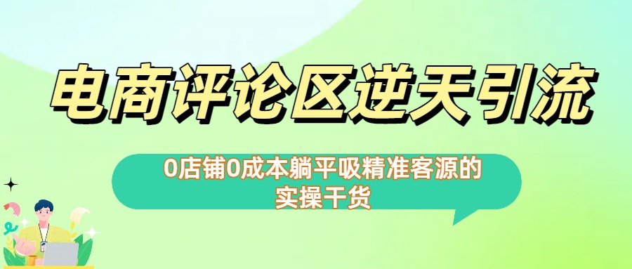 0店铺0成本!电商评论区逆天引流，躺平吸精准客源的实操干货【下面那个简介错了】吉晟搞钱-网创项目资源站-副业项目-创业项目-搞钱项目吉晟搞钱