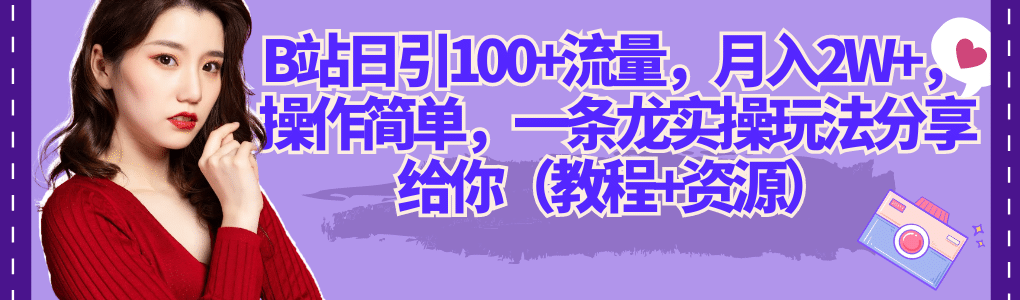 B站日引100+流量，月入2W+，操作简单，一条龙实操玩法分享给你（教程+资源）吉晟搞钱-网创项目资源站-副业项目-创业项目-搞钱项目吉晟搞钱