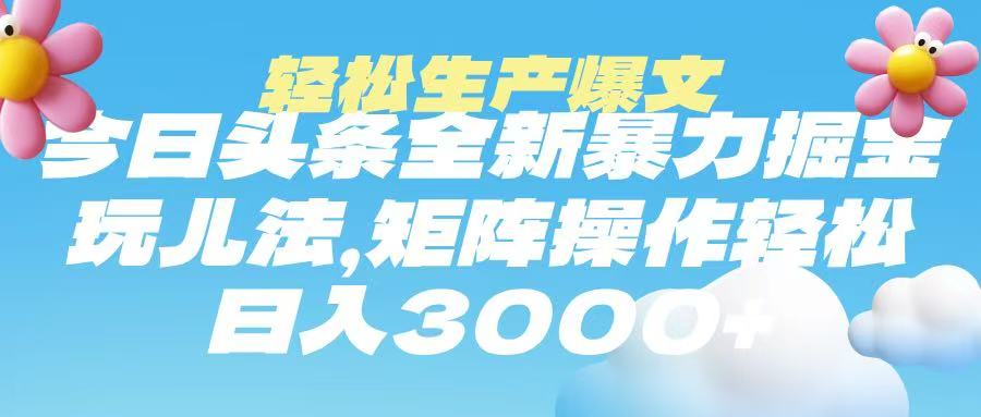 今日头条暴力掘金玩法，轻松生产爆文，可矩阵操作，日入3000➕吉晟搞钱-网创项目资源站-副业项目-创业项目-搞钱项目吉晟搞钱