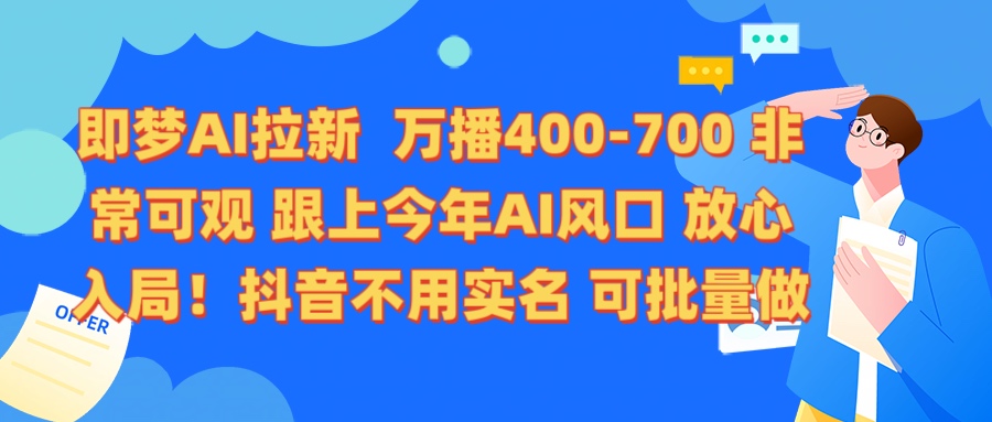 即梦AI拉新 万播400-700 抖音不用实名 可批量做吉晟搞钱-网创项目资源站-副业项目-创业项目-搞钱项目吉晟搞钱