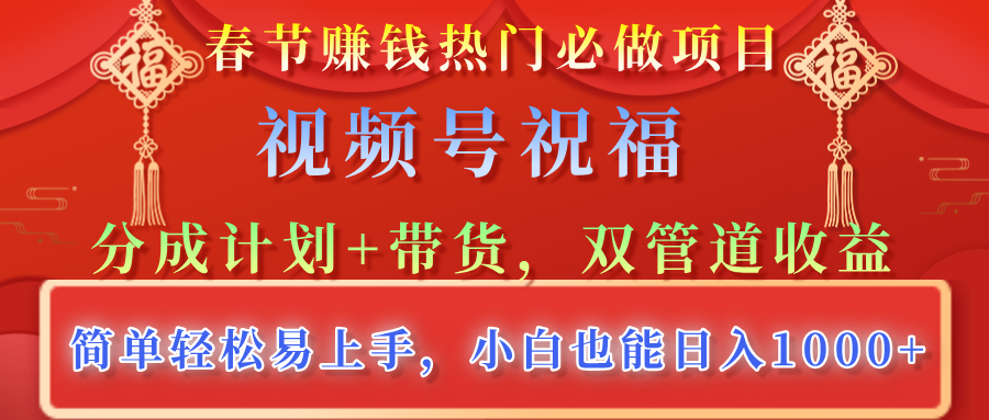 春节赚钱热门必做项目,视频号祝福,分成计划+带货,双管道收益,简单轻松易上手,小白也能日入1000+吉晟搞钱-网创项目资源站-副业项目-创业项目-搞钱项目吉晟搞钱