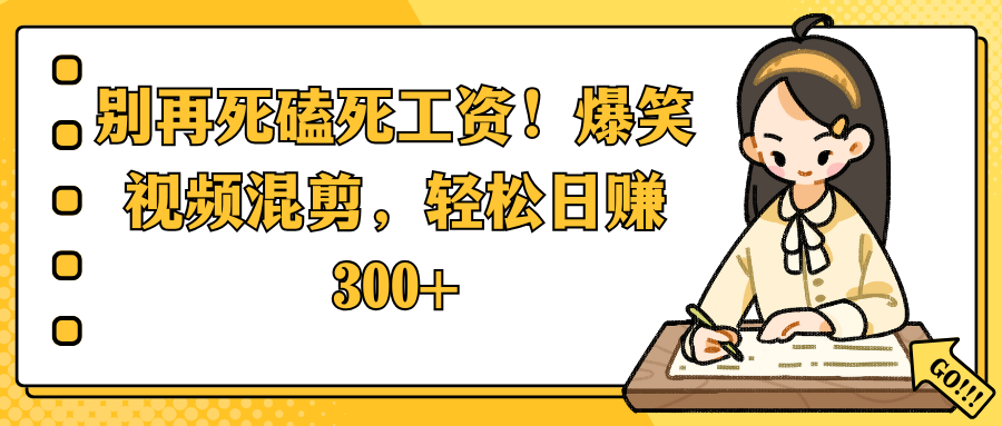 别再死磕死工资！爆笑视频混剪，轻松日赚 300+吉晟搞钱-网创项目资源站-副业项目-创业项目-搞钱项目吉晟搞钱