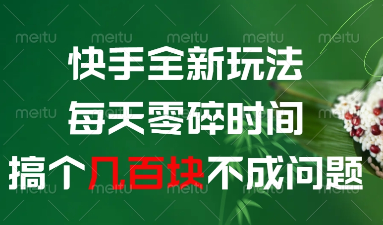 快手全新0撸玩法，每天零碎时间，搞个几百块不成问题吉晟搞钱-网创项目资源站-副业项目-创业项目-搞钱项目吉晟搞钱