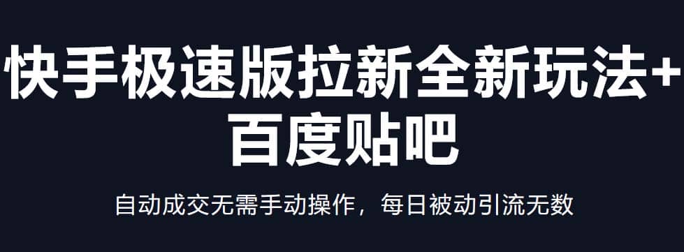 快手极速版拉新全新玩法+百度贴吧=自动成交无需手动操作，每日被动引流无数吉晟搞钱-网创项目资源站-副业项目-创业项目-搞钱项目吉晟搞钱