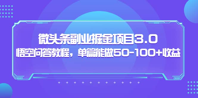 微头条副业掘金项目3.0+悟空问答教程，单篇能做50-100+收益吉晟搞钱-网创项目资源站-副业项目-创业项目-搞钱项目吉晟搞钱