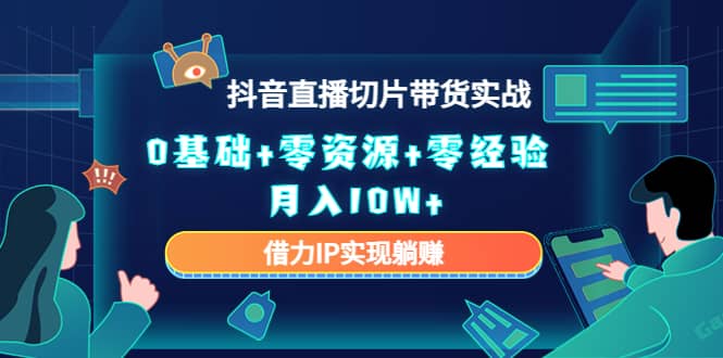 2023抖音直播切片带货实战，0基础+零资源+零经验吉晟搞钱-网创项目资源站-副业项目-创业项目-搞钱项目吉晟搞钱