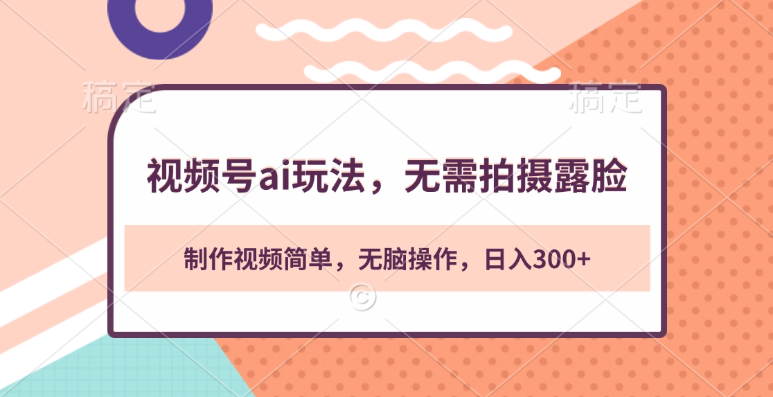 视频号ai玩法，无需拍摄露脸，制作视频简单，无脑操作，日入300+吉晟搞钱-网创项目资源站-副业项目-创业项目-搞钱项目吉晟搞钱