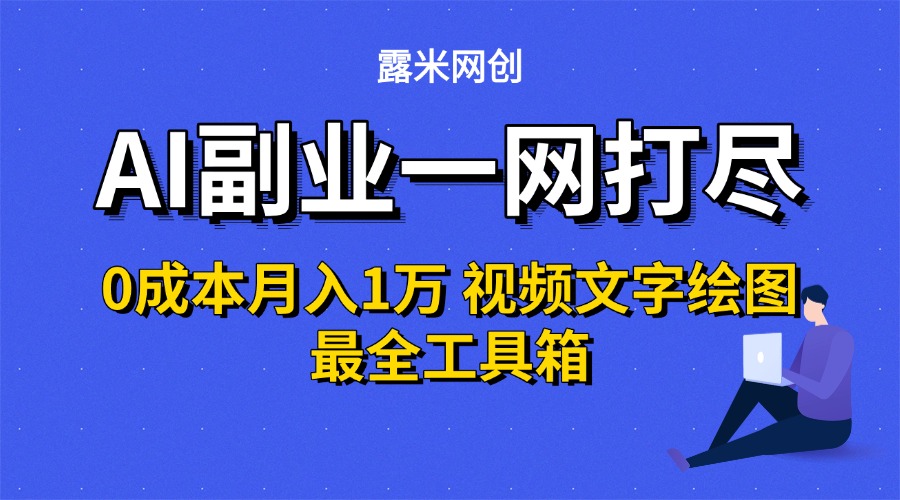 AI副业一网打尽0投入月入1万＋视频文字绘图最全工具箱吉晟搞钱-网创项目资源站-副业项目-创业项目-搞钱项目吉晟搞钱