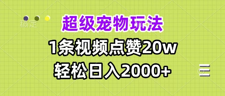超级宠物视频玩法，1条视频点赞20w，轻松日入2000+吉晟搞钱-网创项目资源站-副业项目-创业项目-搞钱项目吉晟搞钱