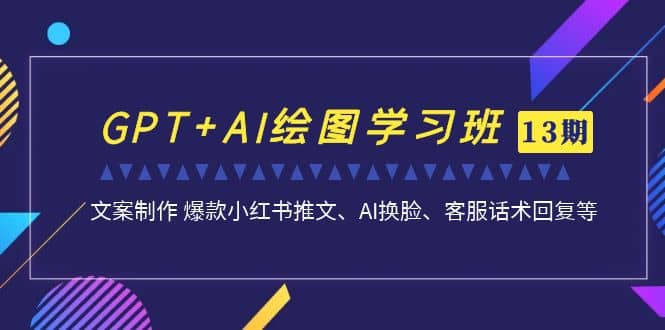 GPT+AI绘图学习班【第13期】 文案制作 爆款小红书推文、AI换脸、客服话术吉晟搞钱-网创项目资源站-副业项目-创业项目-搞钱项目吉晟搞钱