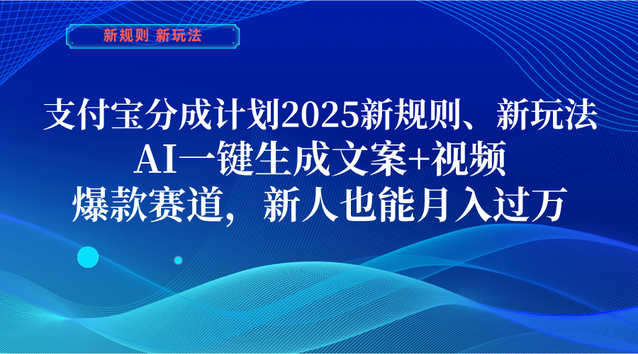 支付宝分成计划  2025新规则、新玩法，AI一键生成文案+视频，爆款赛道，新人也能月入过万吉晟搞钱-网创项目资源站-副业项目-创业项目-搞钱项目吉晟搞钱