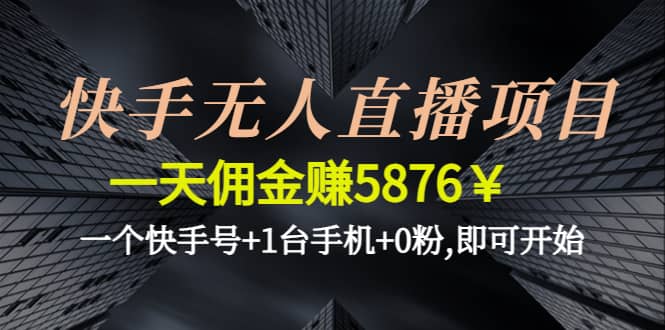 快手无人直播项目,一个快手号+1台手机+0粉,即可开始吉晟搞钱-网创项目资源站-副业项目-创业项目-搞钱项目吉晟搞钱
