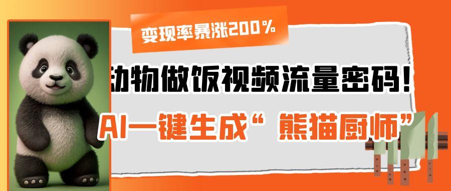 动物做饭视频流量密码！AI一键生成“熊猫厨师”，变现率暴涨200%吉晟搞钱-网创项目资源站-副业项目-创业项目-搞钱项目吉晟搞钱
