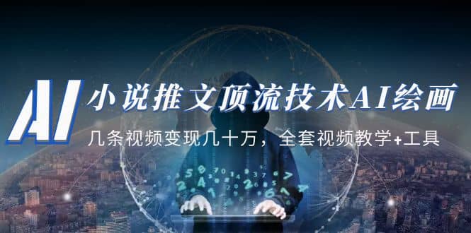小说推文·顶流技术AI绘画教学：几条视频变现几十万，全套视频教学+工具吉晟搞钱-网创项目资源站-副业项目-创业项目-搞钱项目吉晟搞钱