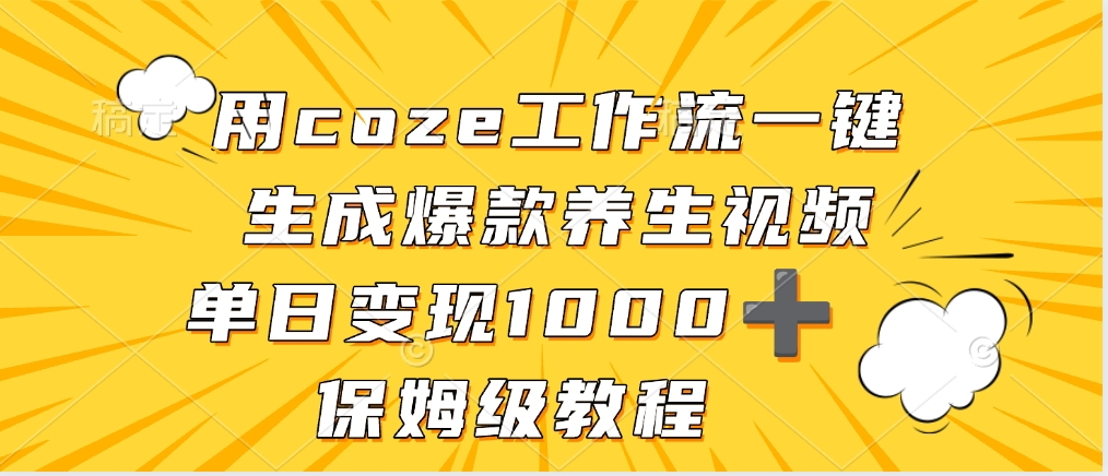 用coze工作流一键生成爆款养生视频，单日变现1000➕，保姆级教程吉晟搞钱-网创项目资源站-副业项目-创业项目-搞钱项目吉晟搞钱