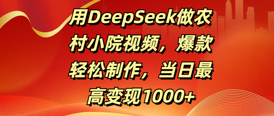 用DeepSeek做农村小院视频,爆款轻松制作,当日最高变现1000+吉晟搞钱-网创项目资源站-副业项目-创业项目-搞钱项目吉晟搞钱