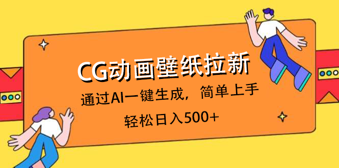CG动画壁纸拉新，通过AI一键生成，简单上手，轻松日入500+吉晟搞钱-网创项目资源站-副业项目-创业项目-搞钱项目吉晟搞钱