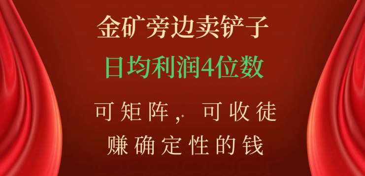 金矿旁边卖铲子，赚确定性的钱，可矩阵，可收徒，日均利润4位数不是梦吉晟搞钱-网创项目资源站-副业项目-创业项目-搞钱项目吉晟搞钱