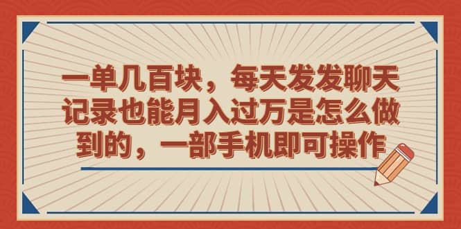 一单几百块，每天发发聊天记录也能月入过万是怎么做到的，一部手机即可操作吉晟搞钱-网创项目资源站-副业项目-创业项目-搞钱项目吉晟搞钱