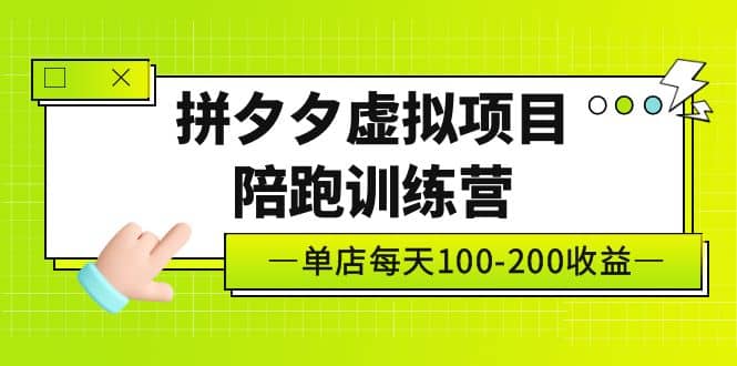 《拼夕夕虚拟项目陪跑训练营》单店100-200 独家选品思路与运营吉晟搞钱-网创项目资源站-副业项目-创业项目-搞钱项目吉晟搞钱