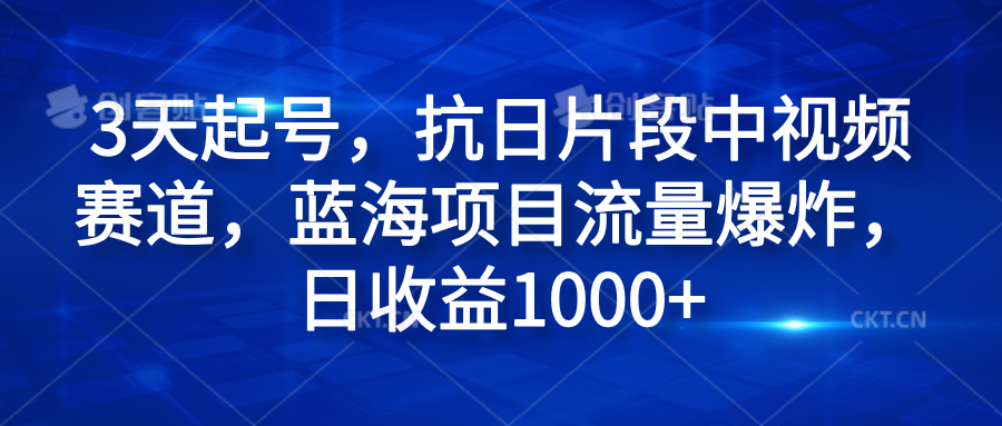 3天起号，抗日片段中视频赛道，蓝海项目流量爆炸，日收益1000+吉晟搞钱-网创项目资源站-副业项目-创业项目-搞钱项目吉晟搞钱
