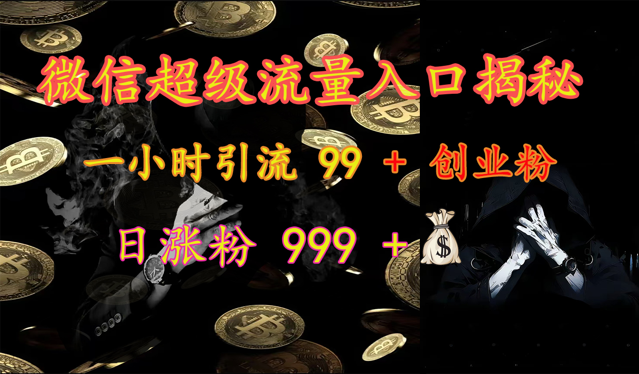 微信超级流量入口揭秘：一小时引流 99 + 创业粉，日涨粉 999 +【揭秘】吉晟搞钱-网创项目资源站-副业项目-创业项目-搞钱项目吉晟搞钱