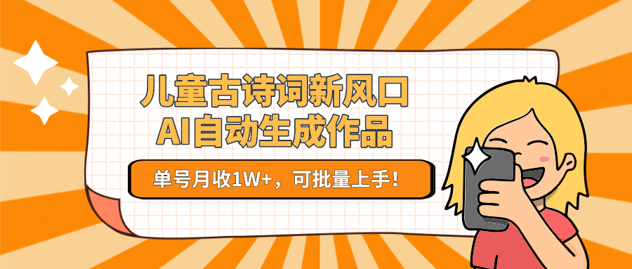 亲测儿童古诗词新风口!AI自动生成作品,单号月收1W+,可批量上手!吉晟搞钱-网创项目资源站-副业项目-创业项目-搞钱项目吉晟搞钱