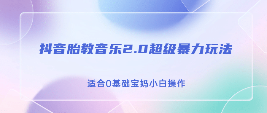 抖音胎教音乐2.0，超级暴力变现玩法，日入500+，适合0基础宝妈小白操作吉晟搞钱-网创项目资源站-副业项目-创业项目-搞钱项目吉晟搞钱