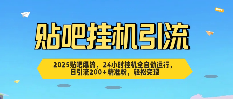 2025贴吧爆流，24小时挂机全自动运行，日引流200+精准粉，轻松变现吉晟搞钱-网创项目资源站-副业项目-创业项目-搞钱项目吉晟搞钱