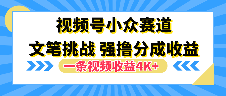 视频号小众赛道,文笔挑战,一条视频收益4K+吉晟搞钱-网创项目资源站-副业项目-创业项目-搞钱项目吉晟搞钱