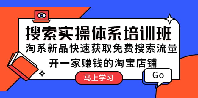 搜索实操体系培训班：淘系新品快速获取免费搜索流量 开一家赚钱的淘宝店铺吉晟搞钱-网创项目资源站-副业项目-创业项目-搞钱项目吉晟搞钱