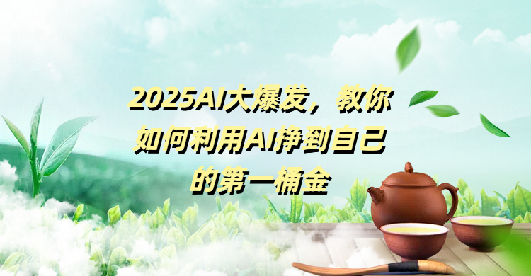 2025AI大爆发，教你如何利用AI挣到自己的第一桶金吉晟搞钱-网创项目资源站-副业项目-创业项目-搞钱项目吉晟搞钱