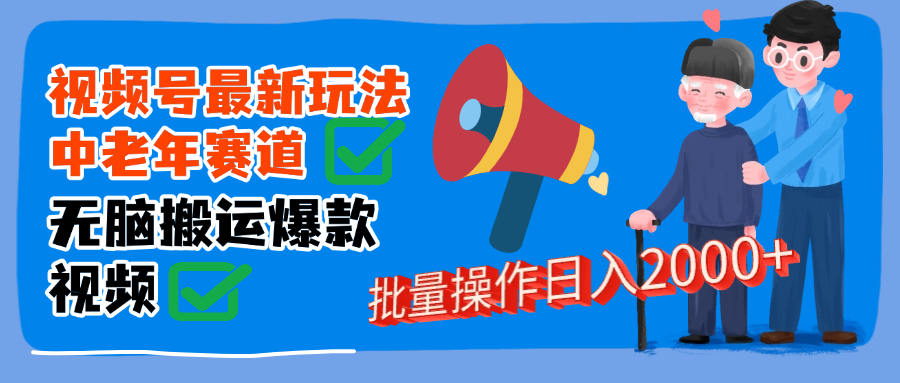 视频号中老年赛道无脑搬运日入2000➕吉晟搞钱-网创项目资源站-副业项目-创业项目-搞钱项目吉晟搞钱