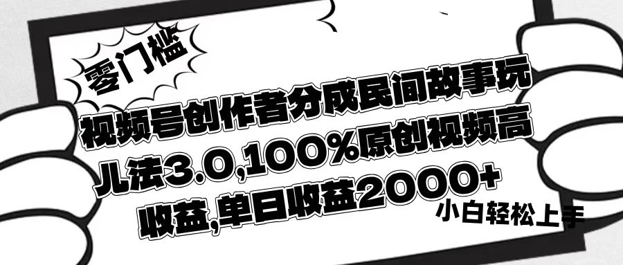 视频号创作者分成民间故事玩儿法3.0，100%原创视频高收益，单日收益2000+吉晟搞钱-网创项目资源站-副业项目-创业项目-搞钱项目吉晟搞钱