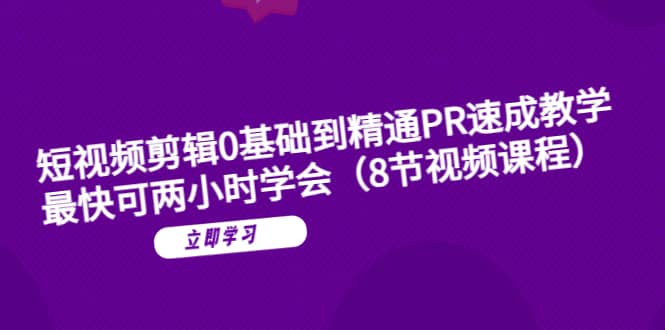 短视频剪辑0基础到精通PR速成教学：最快可两小时学会（8节视频课程）吉晟搞钱-网创项目资源站-副业项目-创业项目-搞钱项目吉晟搞钱