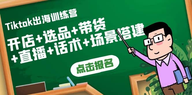 Tiktok出海训练营：开店+选品+带货+直播+话术+场景搭建吉晟搞钱-网创项目资源站-副业项目-创业项目-搞钱项目吉晟搞钱