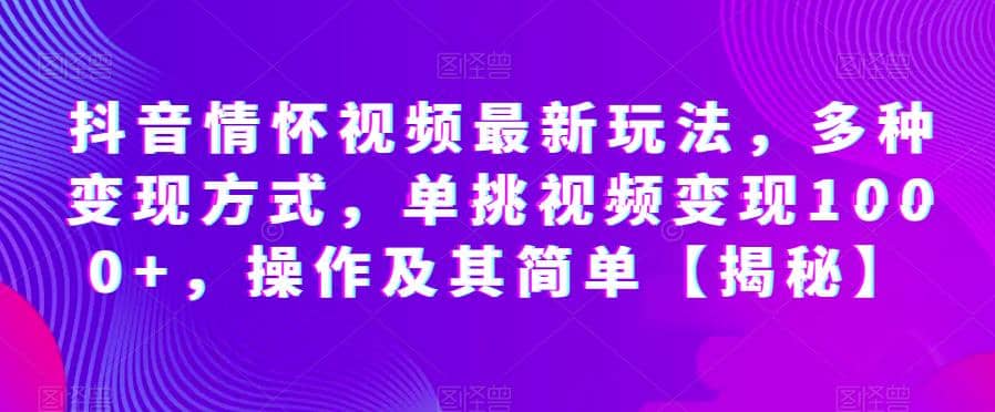 抖音情怀视频最新玩法，多种变现方式，单挑视频变现1000+，操作及其简单【揭秘】吉晟搞钱-网创项目资源站-副业项目-创业项目-搞钱项目吉晟搞钱