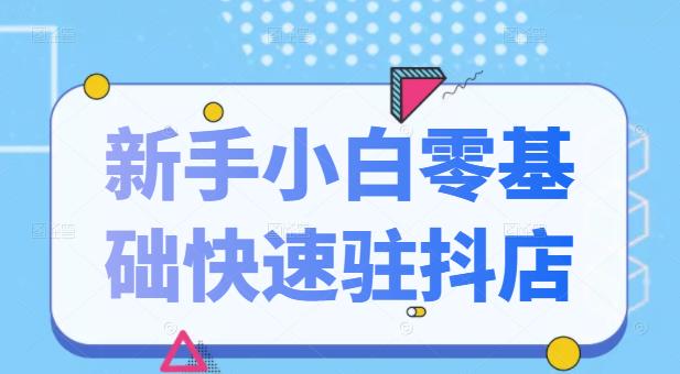 抖音小店新手小白零基础快速入驻抖店100%开通（全套11节课程）吉晟搞钱-网创项目资源站-副业项目-创业项目-搞钱项目吉晟搞钱